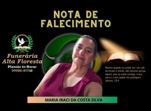 A Funerária Alta Floresta comunica o falecimento da Senhora Maria Iraci da Costa Silva