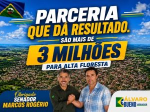 Álvaro Bueno destaca parceria com senador Marcos Rogério e celebra mais de R$ 3 milhões em investimentos para Alta Floresta