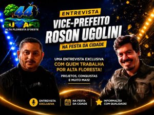 Entrevista com Vice_Prefeito Robson Ugolini Festa da Cidade, 44 Anos de Alta Floresta D´Oeste
