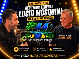 Entrevista com Deputado Federal Lucio Mosquini nos 44 Anos de Alta Floresta D´Oeste