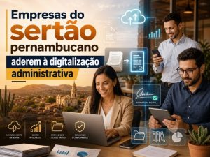 Empresas do sertão pernambucano aderem à digitalização administrativa
