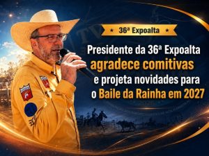 Presidente da 36ª Expoalta agradece comitivas e projeta novidades para o Baile da Rainha em 2027