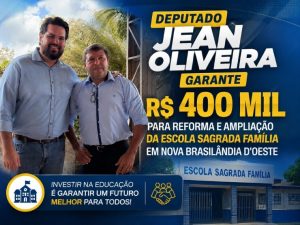 Deputado Jean Oliveira garante R$ 400 mil para reforma e ampliação da Escola Sagrada Família em Nova Brasilândia d’Oeste