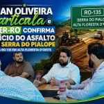 Jean Oliveira articula e DER-RO confirma início do asfalto da Serra do Pialope na RO-135 em Alta Floresta d’Oeste