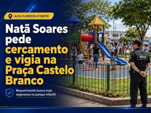 Vereador Natã Soares Requer Cercamento do Parque Infantil da Praça Castelo Branco e Vigilância Integral